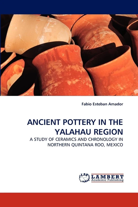 ANCIENT POTTERY IN THE YALAHAU REGION: A STUDY OF CERAMICS AND CHRONOLOGY IN NORTHERN QUINTANA ROO, MEXICO