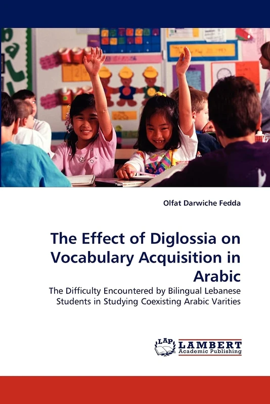 The Effect of Diglossia on Vocabulary Acquisition in Arabic: The Difficulty Encountered by Bilingual Lebanese Students in Studying Coexisting Arabic Varities