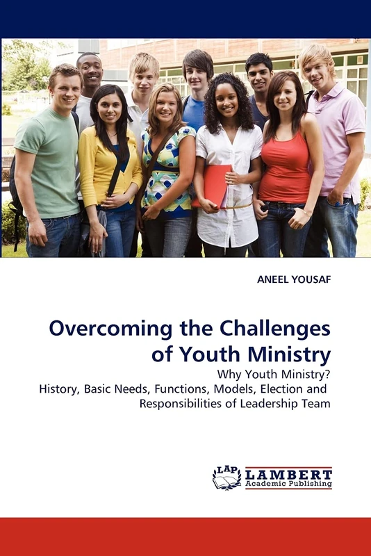 Overcoming the Challenges of Youth Ministry: Why Youth Ministry? History, Basic Needs, Functions, Models, Election and Responsibilities of Leadership Team - Image 1
