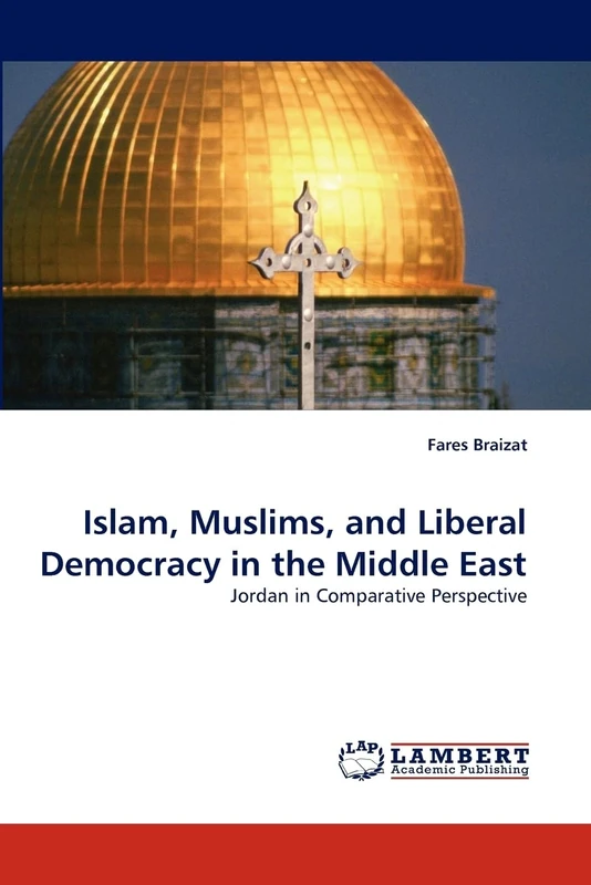Islam, Muslims, and Liberal Democracy in the Middle East: Jordan in Comparative Perspective