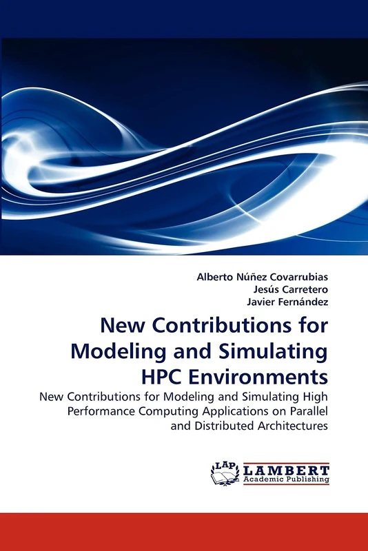 New Contributions for Modeling and Simulating HPC Environments: New Contributions for Modeling and Simulating High Performance Computing Applications on Parallel and Distributed Architectures