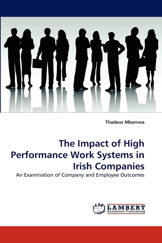 The Impact of High Performance Work Systems in Irish Companies: An Examination of Company and Employee Outcomes