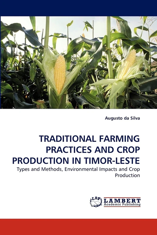 TRADITIONAL FARMING PRACTICES AND CROP PRODUCTION IN TIMOR-LESTE: Types and Methods, Environmental Impacts and Crop Production