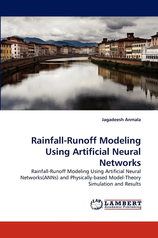 Rainfall-Runoff Modeling Using Artificial Neural Networks: Rainfall-Runoff Modeling Using Artificial Neural Networks(ANNs) and Physically-based Model-Theory Simulation and Results