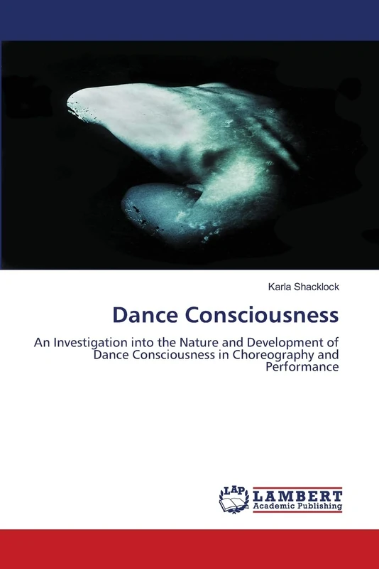 Dance Consciousness: An Investigation into the Nature and Development of Dance Consciousness in Choreography and Performance