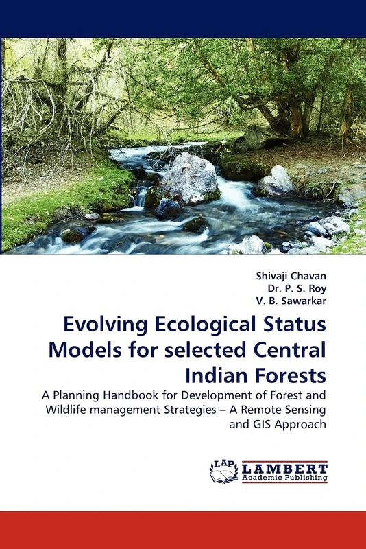 Evolving Ecological Status Models for selected Central Indian Forests: A Planning Handbook for Development of Forest and Wildlife management Strategies ? A Remote Sensing and GIS Approach