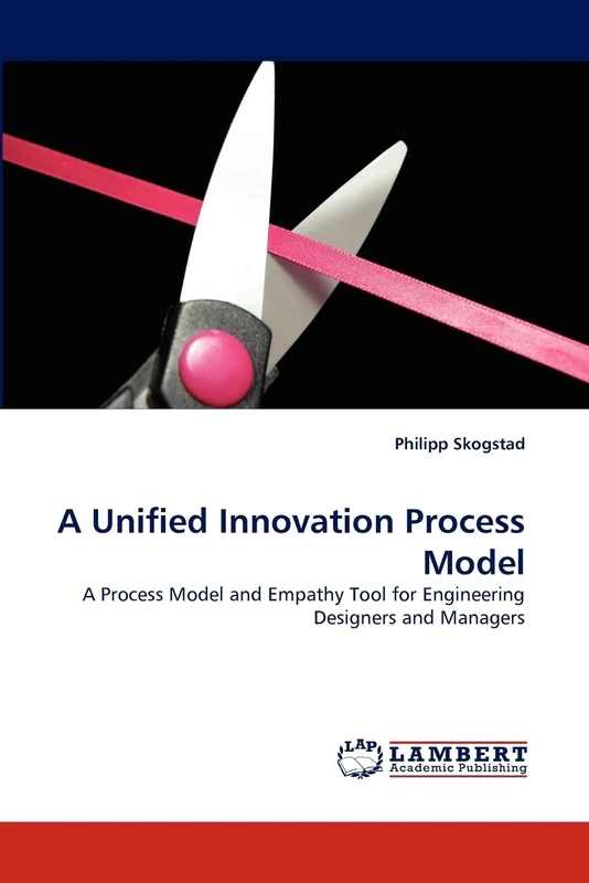 A Unified Innovation Process Model: A Process Model and Empathy Tool for Engineering Designers and Managers