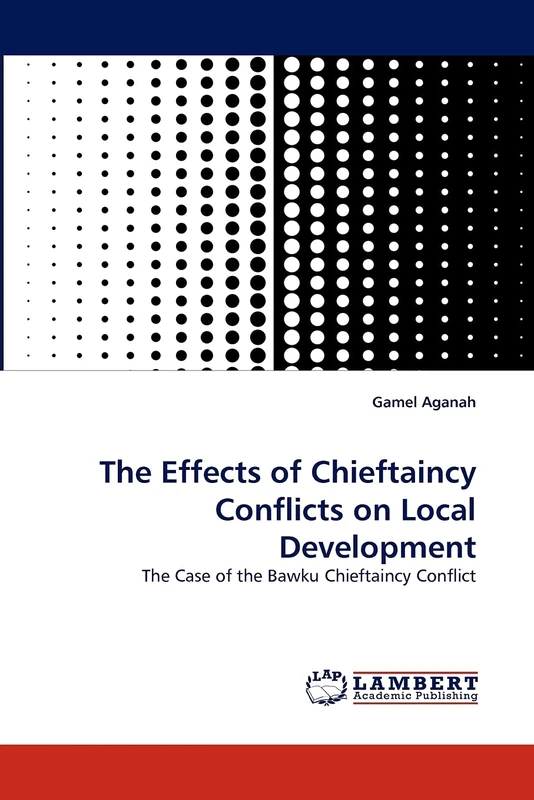 The Effects of Chieftaincy Conflicts on Local Development: The Case of the Bawku Chieftaincy Conflict