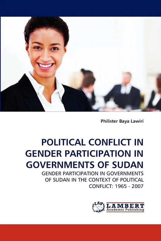 POLITICAL CONFLICT IN GENDER PARTICIPATION IN GOVERNMENTS OF SUDAN: GENDER PARTICIPATION IN GOVERNMENTS OF SUDAN IN THE CONTEXT OF POLITICAL CONFLICT: 1965 - 2007