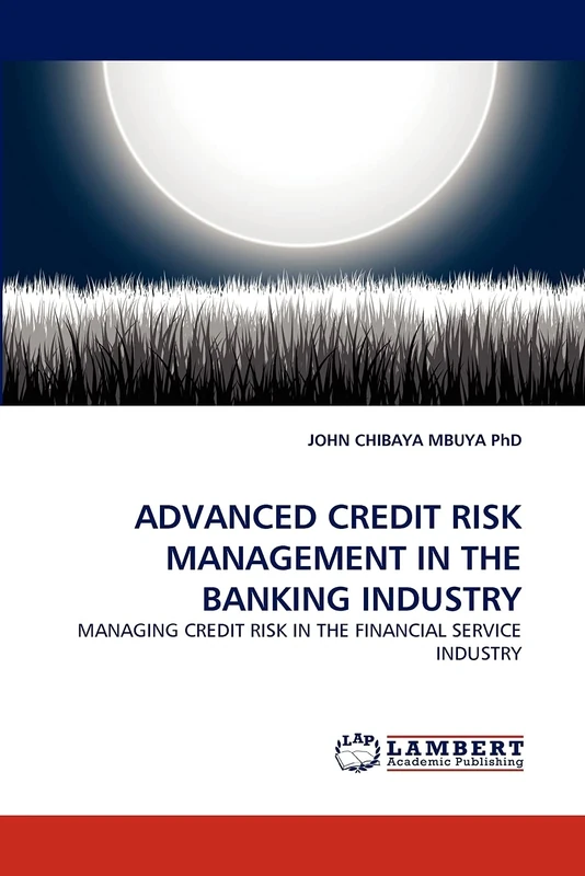 ADVANCED CREDIT RISK MANAGEMENT IN THE BANKING INDUSTRY: MANAGING CREDIT RISK IN THE FINANCIAL SERVICE INDUSTRY