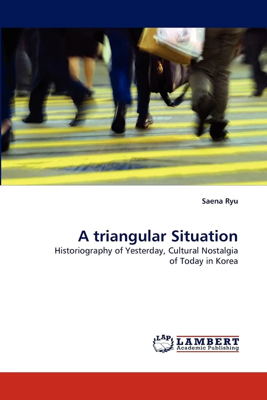 A triangular Situation: Historiography of Yesterday, Cultural Nostalgia of Today in Korea