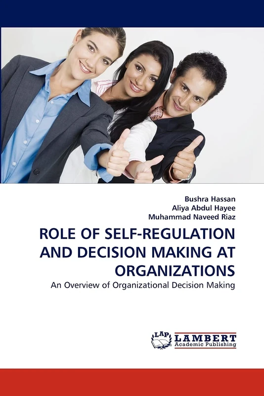 ROLE OF SELF-REGULATION AND DECISION MAKING AT ORGANIZATIONS: An Overview of Organizational Decision Making