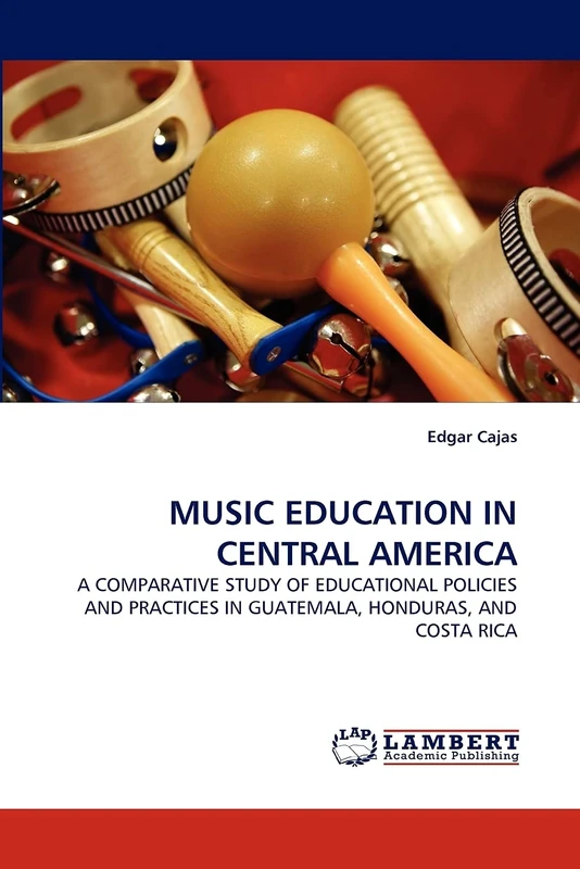 MUSIC EDUCATION IN CENTRAL AMERICA: A COMPARATIVE STUDY OF EDUCATIONAL POLICIES AND PRACTICES IN GUATEMALA, HONDURAS, AND COSTA RICA