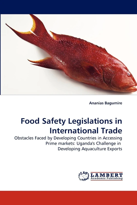Food Safety Legislations in International Trade: Obstacles Faced by Developing Countries in Accessing Prime markets: Uganda's Challenge in Developing Aquaculture Exports