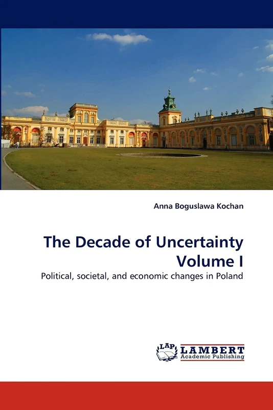 The Decade of Uncertainty Volume I: Political, societal, and economic changes in Poland