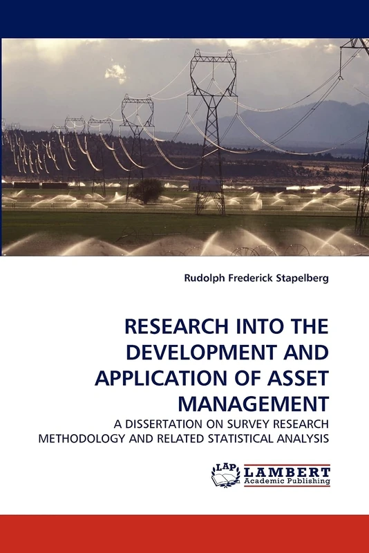 RESEARCH INTO THE DEVELOPMENT AND APPLICATION OF ASSET MANAGEMENT: A DISSERTATION ON SURVEY RESEARCH METHODOLOGY AND RELATED STATISTICAL ANALYSIS