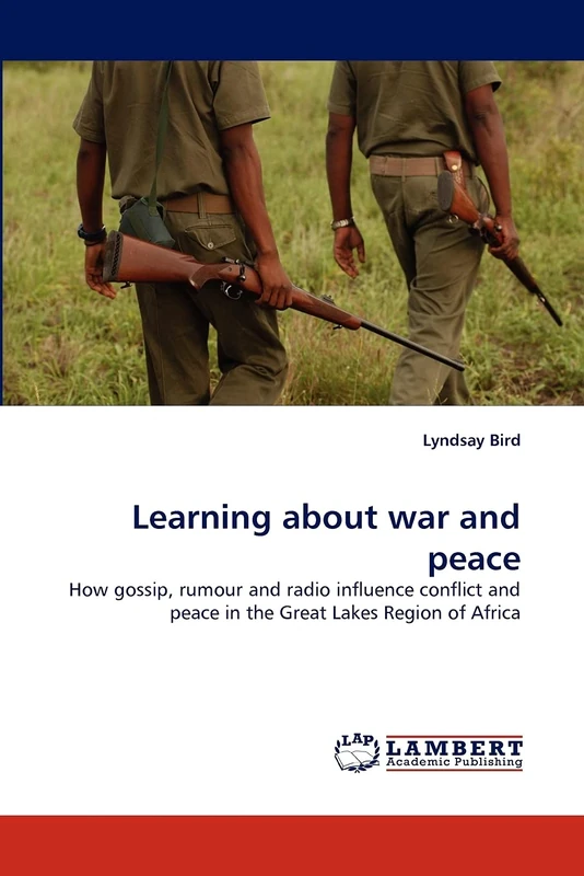 Learning about war and peace: How gossip, rumour and radio influence conflict and peace in the Great Lakes Region of Africa