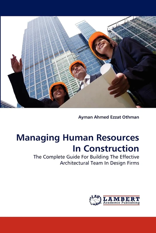 Managing Human Resources In Construction: The Complete Guide For Building The Effective Architectural Team In Design Firms