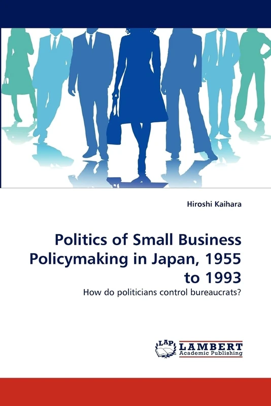 Politics of Small Business Policymaking in Japan, 1955 to 1993: How do politicians control bureaucrats?