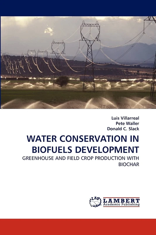 WATER CONSERVATION IN BIOFUELS DEVELOPMENT: GREENHOUSE AND FIELD CROP PRODUCTION WITH BIOCHAR