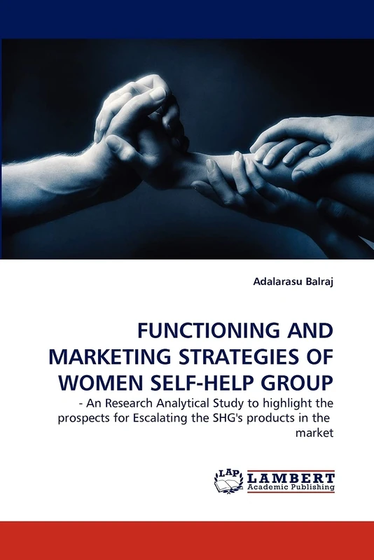 FUNCTIONING AND MARKETING STRATEGIES OF WOMEN SELF-HELP GROUP: - An Research Analytical Study to highlight the prospects for Escalating the SHG's products in the market