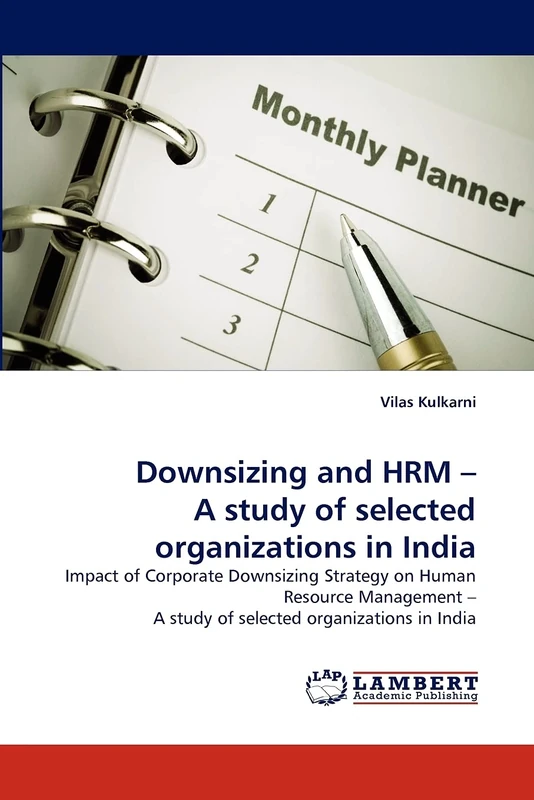 Downsizing and HRM ? A study of selected organizations in India: Impact of Corporate Downsizing Strategy on Human Resource Management ? A study of selected organizations in India