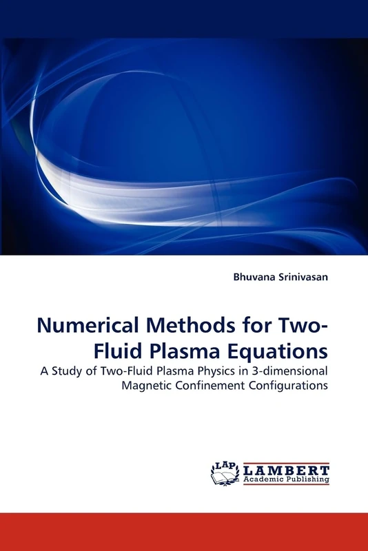 Numerical Methods for Two-Fluid Plasma Equations: A Study of Two-Fluid Plasma Physics in 3-dimensional Magnetic Confinement Configurations