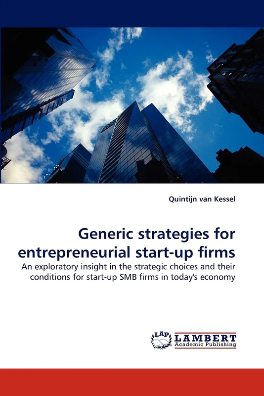 Generic strategies for entrepreneurial start-up firms: An exploratory insight in the strategic choices and their conditions for start-up SMB firms in today's economy