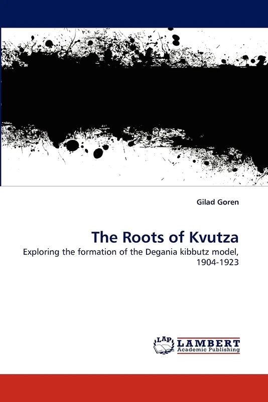 The Roots of Kvutza: Exploring the formation of the Degania kibbutz model, 1904-1923