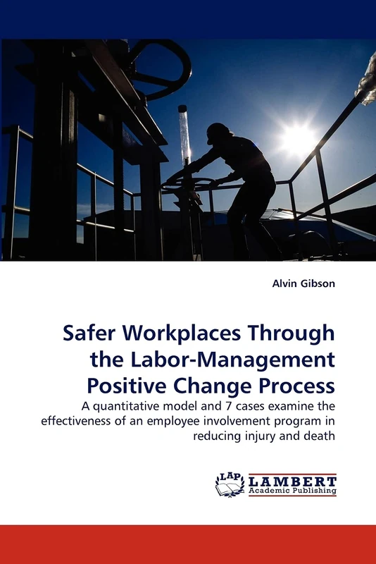 Safer Workplaces Through the Labor-Management Positive Change Process: A quantitative model and 7 cases examine the effectiveness of an employee involvement program in reducing injury and death