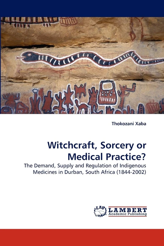Witchcraft, Sorcery or Medical Practice?: The Demand, Supply and Regulation of Indigenous Medicines in Durban, South Africa (1844-2002)