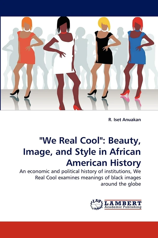 "We Real Cool": Beauty, Image, and Style in African American History: An economic and political history of institutions, We Real Cool examines meanings of black images around the globe