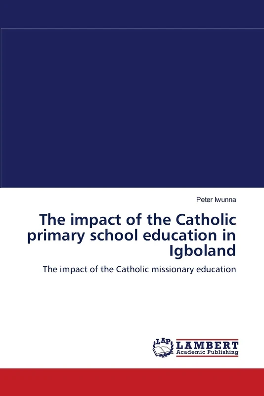 The impact of the Catholic primary school education in Igboland: The impact of the Catholic missionary education