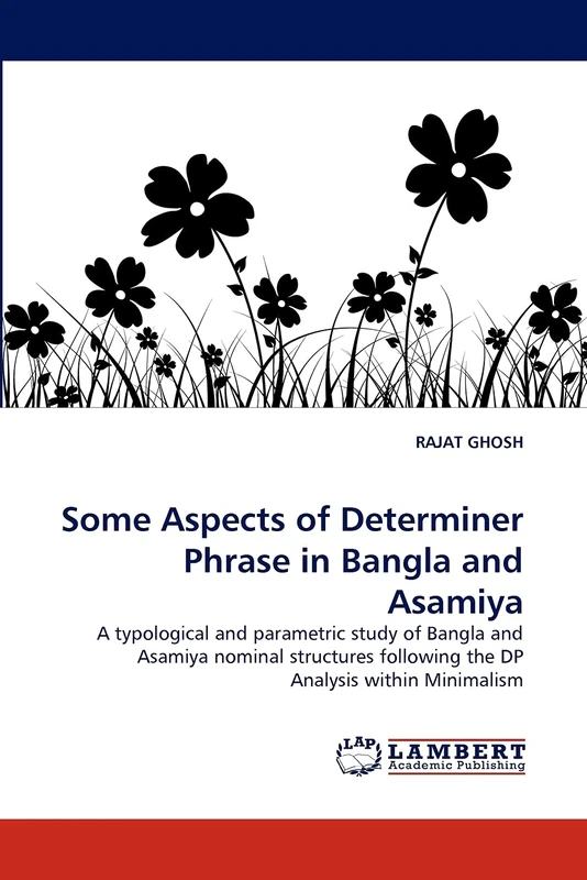 Some Aspects of Determiner Phrase in Bangla and Asamiya: A typological and parametric study of Bangla and Asamiya nominal structures following the DP Analysis within Minimalism