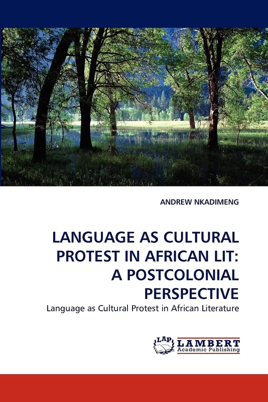 LANGUAGE AS CULTURAL PROTEST IN AFRICAN LIT: A POSTCOLONIAL PERSPECTIVE: Language as Cultural Protest in African Literature