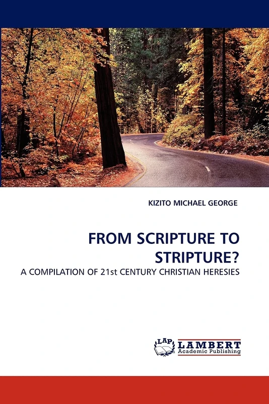FROM SCRIPTURE TO STRIPTURE?: A COMPILATION OF 21st CENTURY CHRISTIAN HERESIES