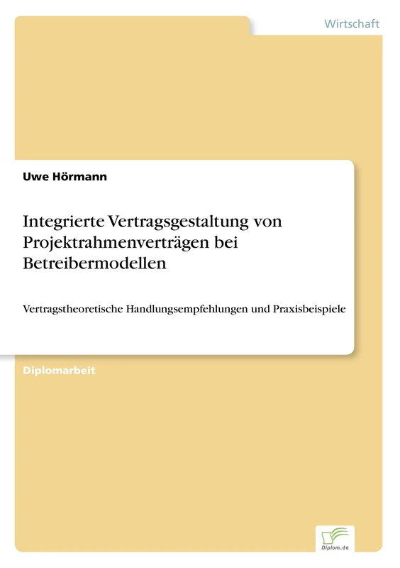 Integrierte Vertragsgestaltung von Projektrahmenverträgen bei Betreibermodellen: Vertragstheoretische Handlungsempfehlungen und Praxisbeispiele