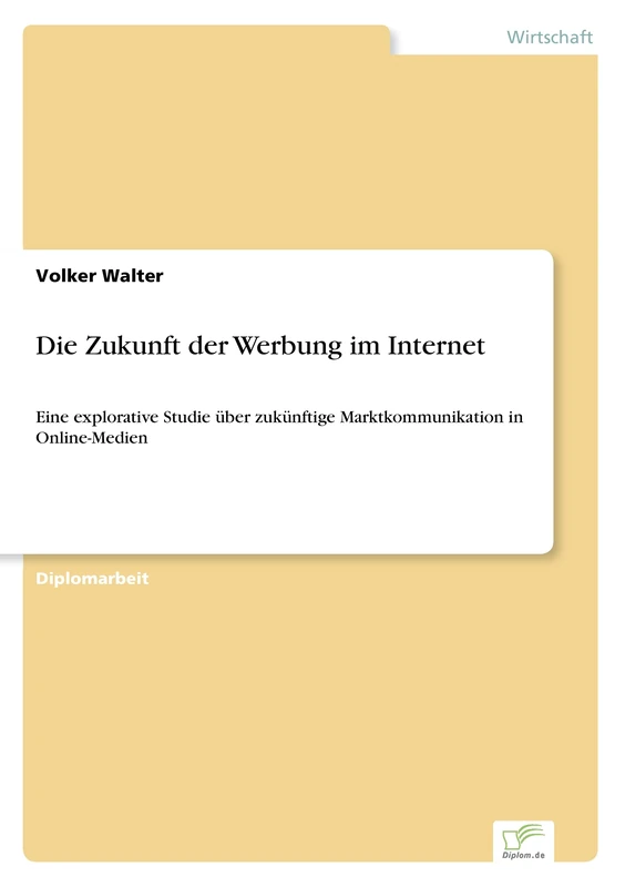 Die Zukunft der Werbung im Internet: Eine explorative Studie über zukünftige Marktkommunikation in Online-Medien