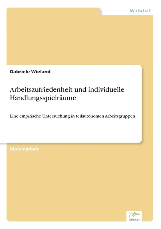 Arbeitszufriedenheit und individuelle Handlungsspielräume: Eine empirische Untersuchung in teilautonomen Arbeitsgruppen