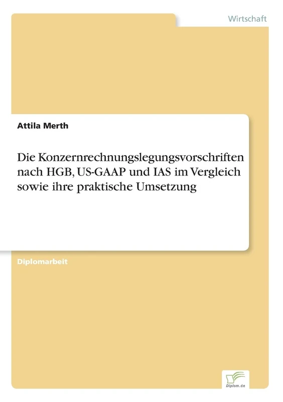 Die Konzernrechnungslegungsvorschriften nach HGB, US-GAAP und IAS im Vergleich sowie ihre praktische Umsetzung