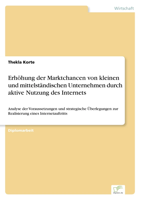 Erhöhung der Marktchancen von kleinen und mittelständischen Unternehmen durch aktive Nutzung des Internets: Analyse der Voraussetzungen und ... zur Realisierung eines Internetauftritts