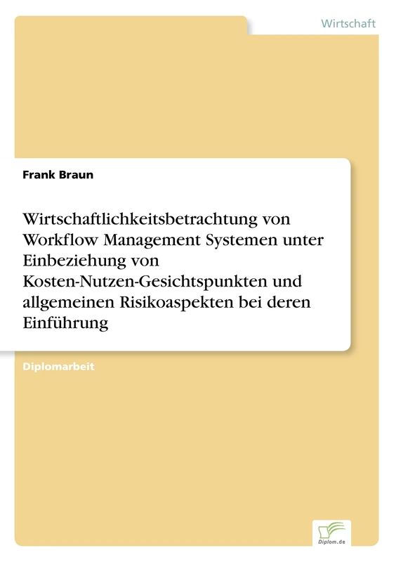 Wirtschaftlichkeitsbetrachtung von Workflow Management Systemen unter Einbeziehung von Kosten-Nutzen-Gesichtspunkten und allgemeinen Risikoaspekten bei deren Einführung