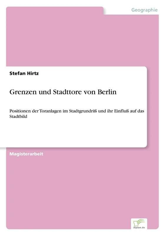 Grenzen und Stadttore von Berlin: Positionen der Toranlagen im Stadtgrundriß und ihr Einfluß auf das Stadtbild