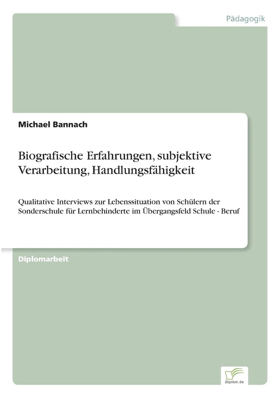 Biografische Erfahrungen, subjektive Verarbeitung, Handlungsfähigkeit: Qualitative Interviews zur Lebenssituation von Schülern der Sonderschule für Lernbehinderte im Übergangsfeld Schule - Beruf