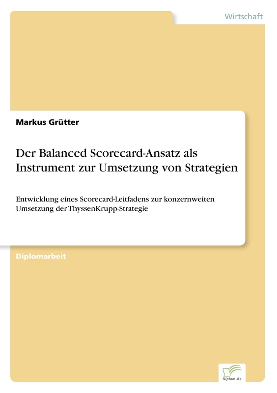 Der Balanced Scorecard-Ansatz als Instrument zur Umsetzung von Strategien: Entwicklung eines Scorecard-Leitfadens zur konzernweiten Umsetzung der ThyssenKrupp-Strategie