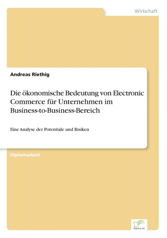 Die ökonomische Bedeutung von Electronic Commerce für Unternehmen im Business-to-Business-Bereich: Eine Analyse der Potentiale und Risiken