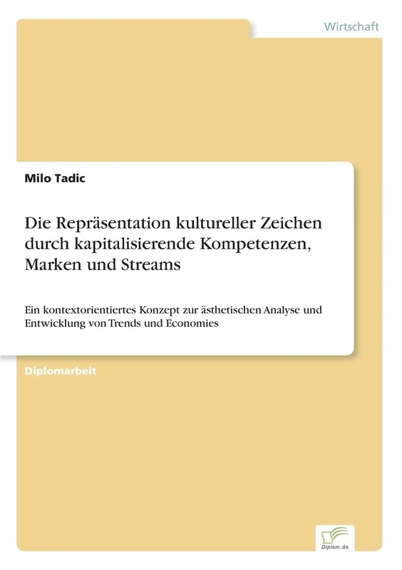 Die Repräsentation kultureller Zeichen durch kapitalisierende Kompetenzen, Marken und Streams: Ein kontextorientiertes Konzept zur ästhetischen Analyse und Entwicklung von Trends und Economies