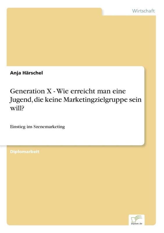 Generation X - Wie erreicht man eine Jugend, die keine Marketingzielgruppe sein will?: Einstieg ins Szenemarketing