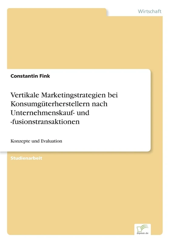 Vertikale Marketingstrategien bei Konsumgüterherstellern nach Unternehmenskauf- und -fusionstransaktionen: Konzepte und Evaluation