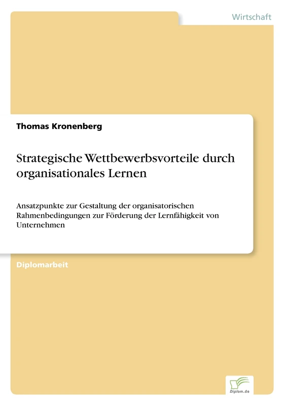 Strategische Wettbewerbsvorteile durch organisationales Lernen: Ansatzpunkte zur Gestaltung der organisatorischen Rahmenbedingungen zur Förderung der Lernfähigkeit von Unternehmen